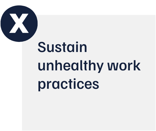 Sustain unhealthy work practices