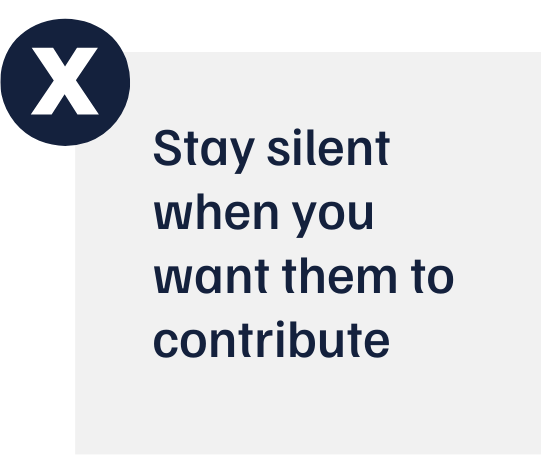 Stay silent when you want them to contribute